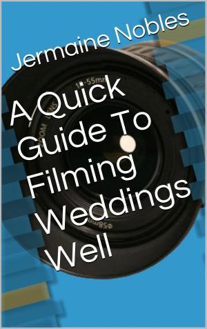 Cover of the book A Quick Guide To Filming Weddings Well by Duncan Evans