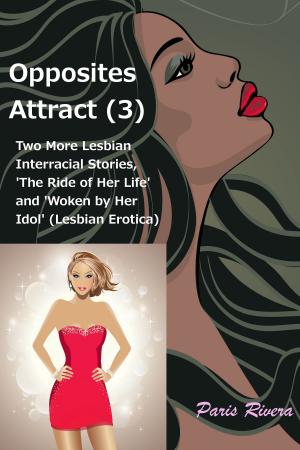 Cover of the book Opposites Attract (3): Two more lesbian interracial stories, ‘The Ride of her Life’ and ‘Woken by her Idol’ by Imagerie d’Épinal