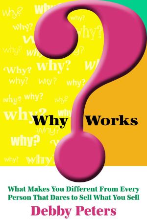 Cover of the book WhyWorks™: What Makes You Different From Every Person That Dares to Sell What You Sell by Pascal Martinez