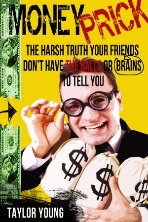 Cover of the book Money Prick: The Harsh Truth Your Friends Don't Have The Balls or Brains To Tell You by Domonique  A Townsend