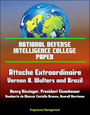 bigCover of the book National Defense Intelligence College Paper: Attache Extraordinaire: Vernon A. Walters and Brazil - Henry Kissinger, President Eisenhower, Humberto de Alencar Castello Branco, Averell Harriman by 