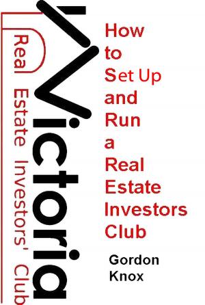 Cover of the book How To Set Up And Run A Real Estate Investors Club by Lily Chin