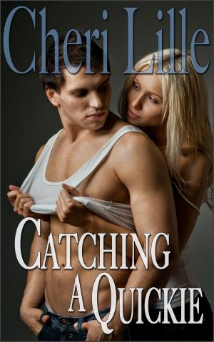 Cover of the book Catching a Quickie *a Collection of Erotic Short Stories for Women* by Cheri Lille