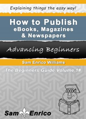 bigCover of the book How To Publish eBooks, Magazines & Newspapers by 