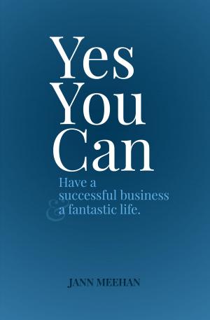 Book cover of Yes You Can Have a Successful Business and a Fantastic Life