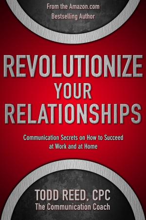 Cover of the book Revolutionize Your Relationships: Communication Secrets on How to Succeed at Work and at Home by Olu Mike Omoasegun