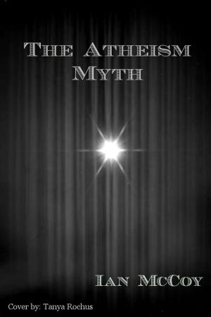 Cover of the book The Atheism Myth by Ian McCoy