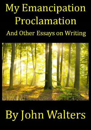 Cover of the book My Emancipation Proclamation and Other Essays on Writing by John Walters