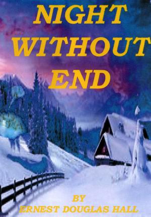 Cover of the book Night Without End by Ernest Douglas Hall