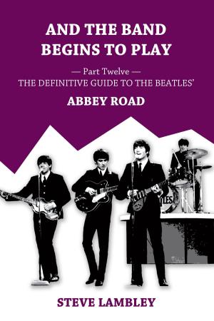 Book cover of And the Band Begins to Play. Part Twelve: The Definitive Guide to the Beatles’ Abbey Road