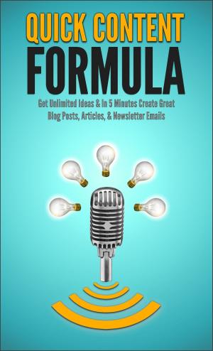 Cover of Quick Content Formula: Get Unlimited Ideas & In 5 Minutes Create Great Blog Posts, Articles, & Newsletter Emails