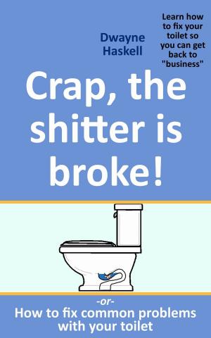 Cover of the book Crap, The Shitter Is Broke! -Or- How To Fix Common Problems With Your Toilet by François Roebben, Nicolas Vidal, Bruno Guillou, Nicolas Sallavuard