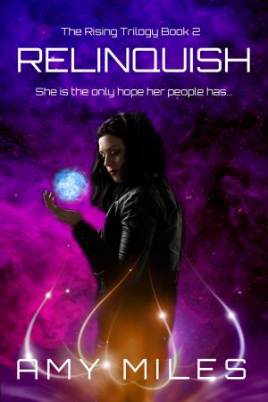 Cover of the book Relinquish: Book II of the Rising Trilogy by Amy Miles, Danielle Bannister