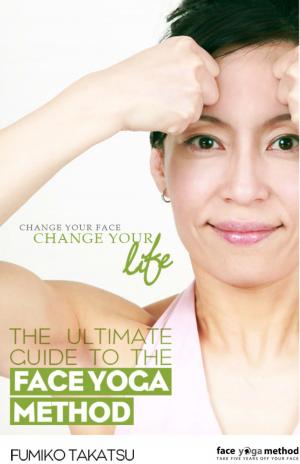 Cover of the book The Ultimate Guide To The Face Yoga Method by Kyla Stone