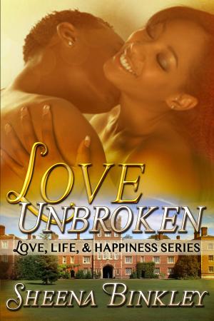 Cover of the book Love Unbroken (Love, Life, & Happiness Series) by Sheena Binkley