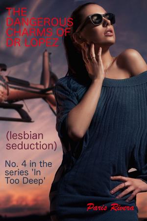 Cover of The Dangerous Charms of Dr Lopez (Lesbian Seduction): Part 4 in the Series ‘In Too Deep’