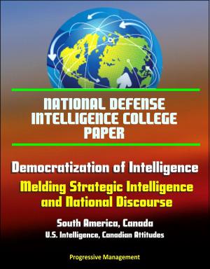 Cover of the book National Defense Intelligence College Paper: Democratization of Intelligence - Melding Strategic Intelligence and National Discourse - South America, Canada, U.S. Intelligence, Canadian Attitudes by Евгений Замятин, Alone Combine