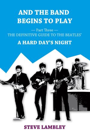 Cover of And the Band Begins to Play. Part Three: The Definitive Guide to the Beatles’ A Hard Day's Night