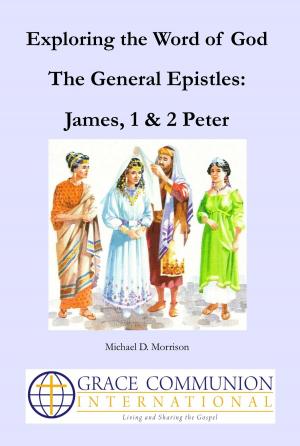 Cover of the book Exploring the Word of God: The General Epistles: James, 1 & 2 Peter by Michael D. Morrison