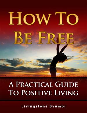 Cover of the book How To Be Free: A Practical Guide To Positive Living by Kim Coles