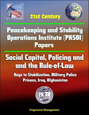 bigCover of the book 21st Century Peacekeeping and Stability Operations Institute (PKSOI) Papers - Social Capital, Policing and the Rule-of-Law: Keys to Stabilization, Military Police - Prisons, Iraq, Afghanistan by 