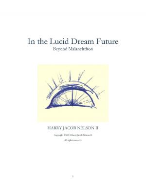 Cover of the book In the Lucid Dream Future: Beyond Malanchthon by Todd Downing, Trish Heinrich, Ron Dugdale, Colin Fisk, R.L. Pace, James Stubbs, Dave Clelland