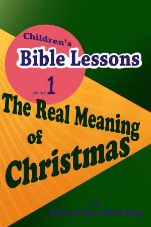 Cover of the book Children's Bible Lessons: The Real Meaning of Christmas by Kolby & Mary Beth King