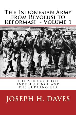 Cover of the book The Indonesian Army from Revolusi to Reformasi Volume 1: The Struggle for Independence and the Sukarno Era by Jasper A. Friedrich