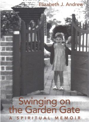 Cover of the book Swinging on the Garden Gate: A Spiritual Memoir by Bridgette Kiner