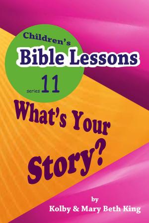 Cover of the book Children's Bible Lessons: What's Your Story? by Kolby & Mary Beth King