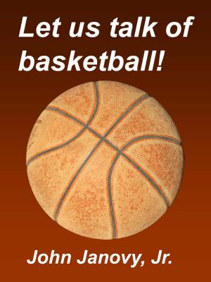 Book cover of Let Us Talk of Basketball!