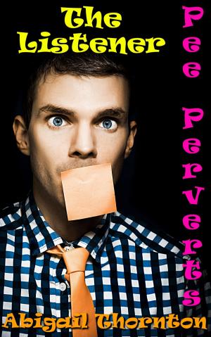 Cover of the book Pee Perverts: The Listener by Abigail Thornton