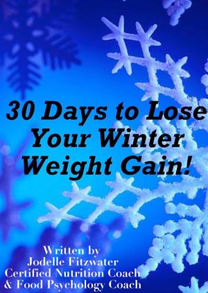 Cover of the book 30 Days to Lose Your Winter Weight Gain! by Michelle Michaels
