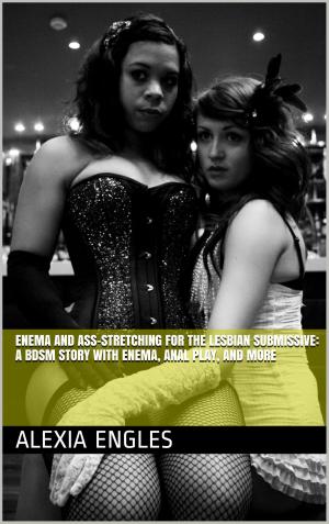 Cover of the book Enema and Ass-Stretching for the Lesbian Submissive: A BDSM Story with Enema, Anal Play, and More by Kim Carr