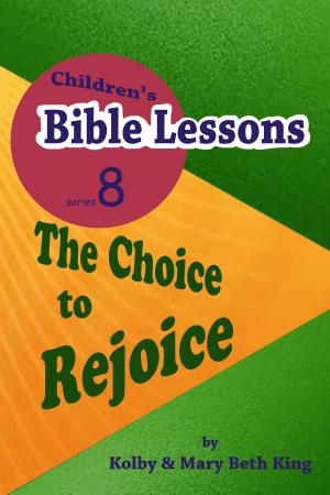 Cover of the book Children's Bible Lessons: The Choice to Rejoice by Kolby & Mary Beth King