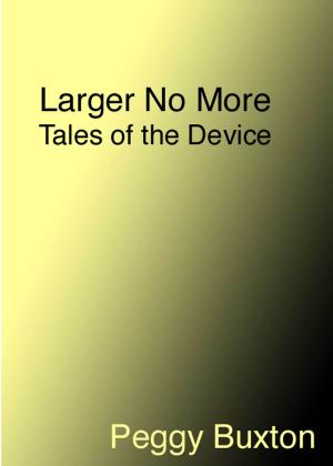 Cover of the book Larger No More, Tales of the Device by Peggy Buxton