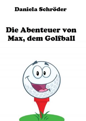 Cover of the book Die Abenteuer von Max, dem Golfball by Lou Yardley