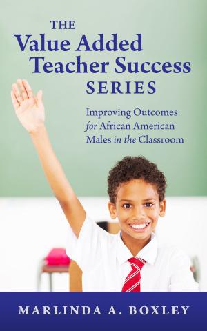 Cover of the book The Value Added Teacher Success Series: Improving Outcomes for African American Males in the Classroom by LauraMaery Gold, Joan M. Zielinski