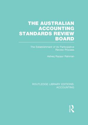Cover of the book The Australian Accounting Standards Review Board (RLE Accounting) by Daphne Gottlieb Taras, James T. Bennett, Anthony M. Townsend
