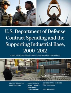 Cover of the book U.S. Department of Defense Contract Spending and the Supporting Industrial Base, 2000-2012 by Jake Cusack, Matt Tilleard