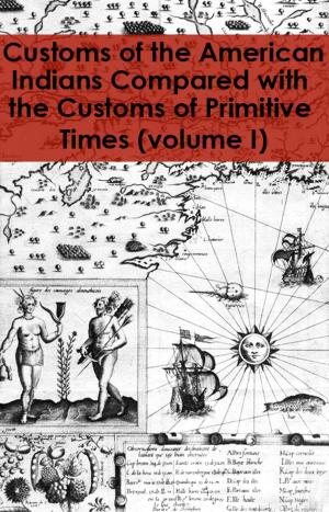 Cover of the book Customs of the American Indians Compared with the Customs of Primitive Times, volume I (Publications of the Champlain Society, volume 48) by Carl Peterson
