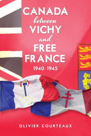 Cover of the book Canada between Vichy and Free France, 1940-1945 by Paul Saurette, Kelly Gordon