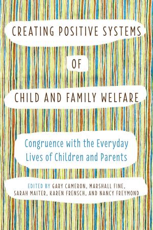 Cover of the book Creating Positive Systems of Child and Family Welfare by Geoffrey Best
