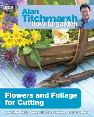 Book cover of Alan Titchmarsh How to Garden: Flowers and Foliage for Cutting