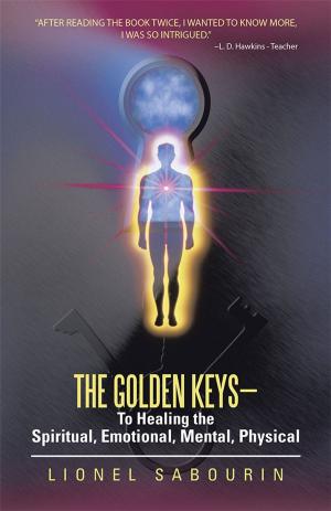 Cover of the book The Golden Keys—To Healing the Spiritual, Emotional, Mental, Physical by Merrylyn Anita Gabriel-Candelario