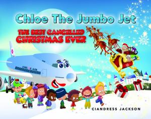 Cover of the book Chloe the Jumbo Jet: The Best Cancelled Christmas Ever by Bo Bennett, PhD