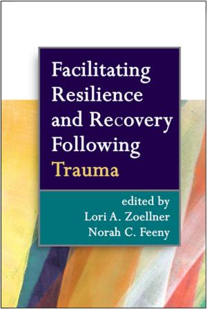 Cover of the book Facilitating Resilience and Recovery Following Trauma by Marylene Cloitre, PhD, Lisa  R. Cohen, PhD, Karestan C. Koenen, PhD