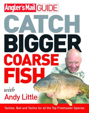 Cover of the book Angler's Mail Guide: Catch Bigger Coarse Fish by Peter Birch