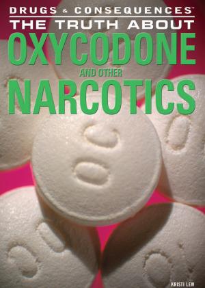 Cover of the book The Truth About Oxycodone and Other Narcotics by Dr. Nicole Audet