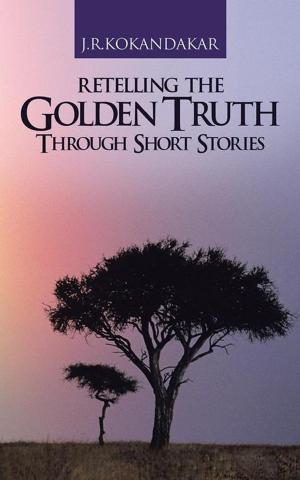 Cover of the book Retelling the Golden Truth Through Short Stories by Shivani Srivastava